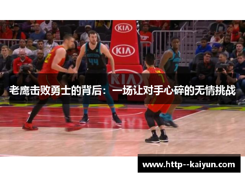 老鹰击败勇士的背后：一场让对手心碎的无情挑战