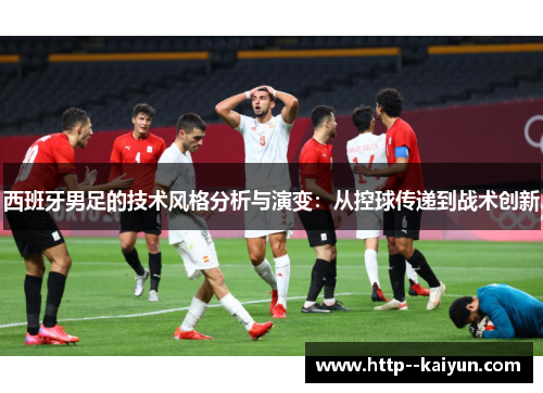 西班牙男足的技术风格分析与演变：从控球传递到战术创新