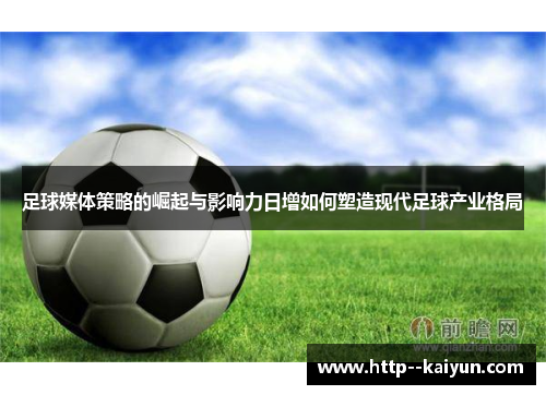 足球媒体策略的崛起与影响力日增如何塑造现代足球产业格局 足球媒体策略的崛起与影响力日增如何塑造现代足球产业格局