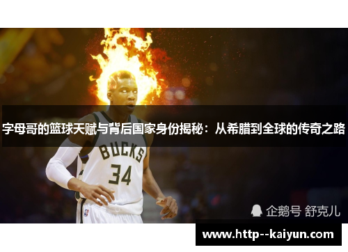 字母哥的篮球天赋与背后国家身份揭秘:从希腊到全球的传奇之路 字母哥的篮球天赋与背后国家身份揭秘:从希腊到全球的传奇之路
