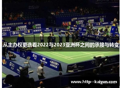 从主办权更迭看2022与2023亚洲杯之间的承接与转变 从主办权更迭看2022与2023亚洲杯之间的承接与转变