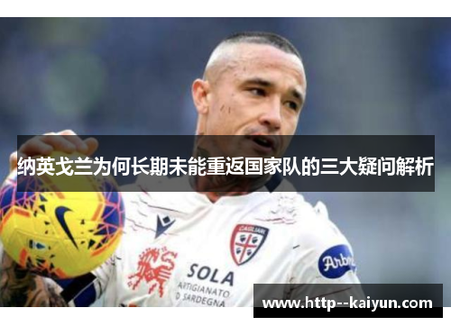 纳英戈兰为何长期未能重返国家队的三大疑问解析 纳英戈兰为何长期未能重返国家队的三大疑问解析