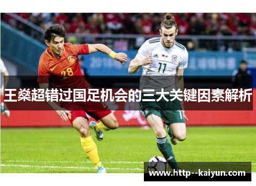 王燊超错过国足机会的三大关键因素解析 王燊超错过国足机会的三大关键因素解析