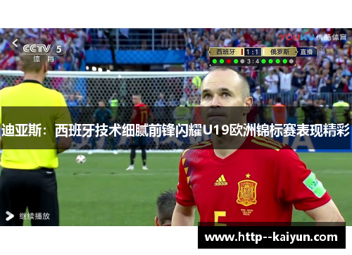 迪亚斯:西班牙技术细腻前锋闪耀U19欧洲锦标赛表现精彩 迪亚斯:西班牙技术细腻前锋闪耀U19欧洲锦标赛表现精彩