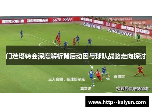 门迭塔转会深度解析背后动因与球队战略走向探讨 门迭塔转会深度解析背后动因与球队战略走向探讨