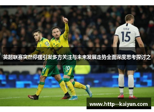 英超联赛突然停摆引发多方关注与未来发展走势全面深度思考探讨之 英超联赛突然停摆引发多方关注与未来发展走势全面深度思考探讨之