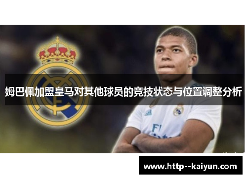 姆巴佩加盟皇马对其他球员的竞技状态与位置调整分析 姆巴佩加盟皇马对其他球员的竞技状态与位置调整分析