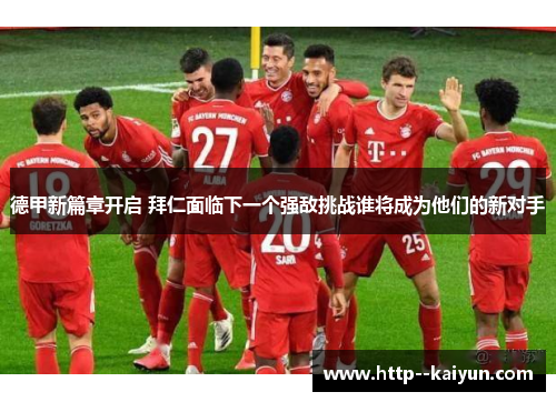 德甲新篇章开启 拜仁面临下一个强敌挑战谁将成为他们的新对手