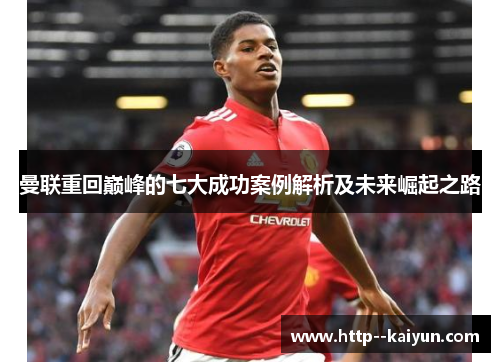 曼联重回巅峰的七大成功案例解析及未来崛起之路 曼联重回巅峰的七大成功案例解析及未来崛起之路