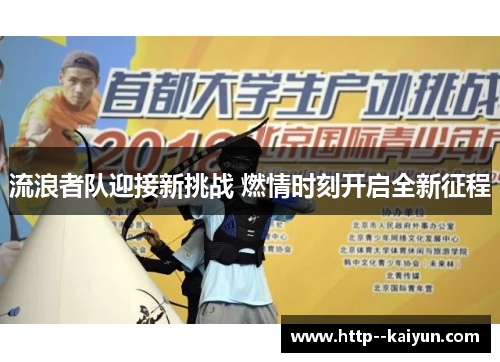 流浪者队迎接新挑战 燃情时刻开启全新征程 流浪者队迎接新挑战 燃情时刻开启全新征程