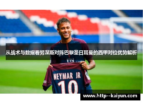 从战术与数据看努涅斯对阵巴黎圣日耳曼的西甲对位优势解析 从战术与数据看努涅斯对阵巴黎圣日耳曼的西甲对位优势解析