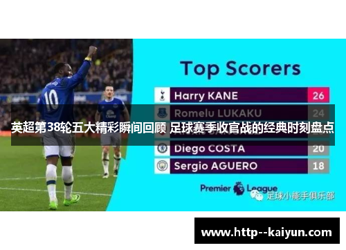 英超第38轮五大精彩瞬间回顾 足球赛季收官战的经典时刻盘点