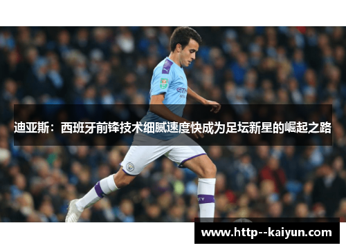 迪亚斯：西班牙前锋技术细腻速度快成为足坛新星的崛起之路