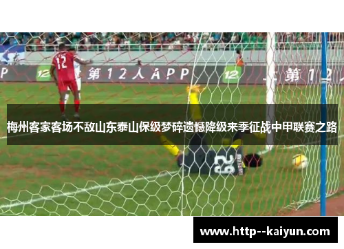 梅州客家客场不敌山东泰山保级梦碎遗憾降级来季征战中甲联赛之路 梅州客家客场不敌山东泰山保级梦碎遗憾降级来季征战中甲联赛之路